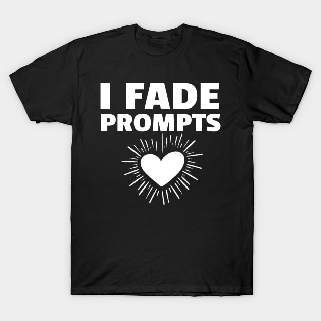 I Fade Prompts T-Shirt by Teesson